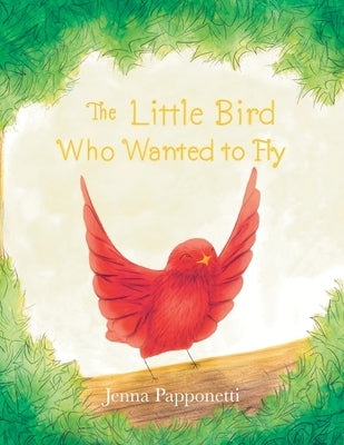 The Little Bird Who Wanted to Fly by Papponetti, Jenna