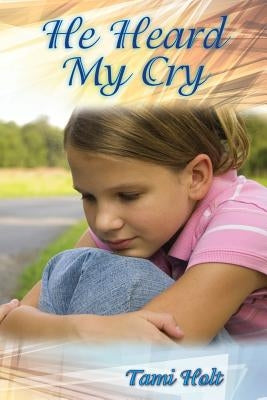 He Heard My Cry by Holt, Tami