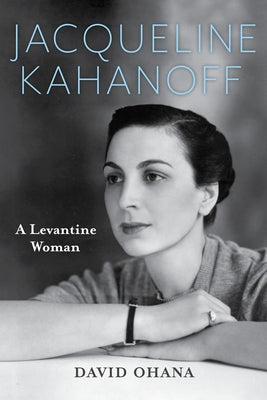 Jacqueline Kahanoff: A Levantine Woman by Ohana, David