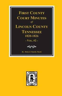 Lincoln County, Tennessee, 1820-1826, First County Court Minutes. (Vol. #2) by Marsh, Heln &. Tim