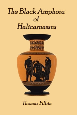 The Black Amphora of Halicarnassus: A novel by Thomas Filbin by Filbin, Thomas