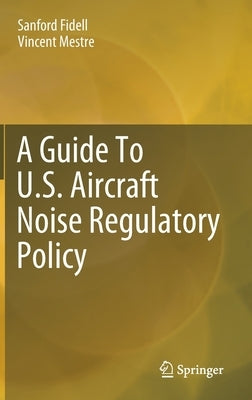 A Guide to U.S. Aircraft Noise Regulatory Policy by Fidell, Sanford