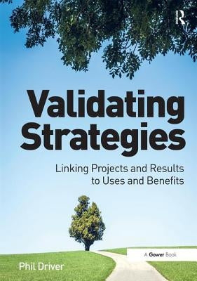 Validating Strategies: Linking Projects and Results to Uses and Benefits. Phil Driver by Driver, Phil