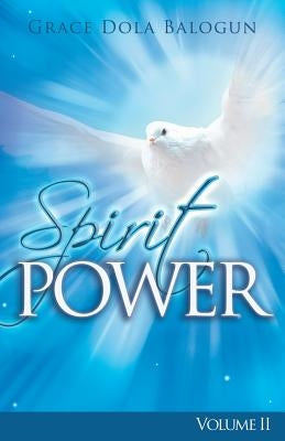 The Spirit Power Volume II by Balogun, Grace Dola