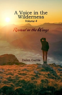A Voice in the Wilderness: Revival in the Wings by Garris, Dalen Burnel