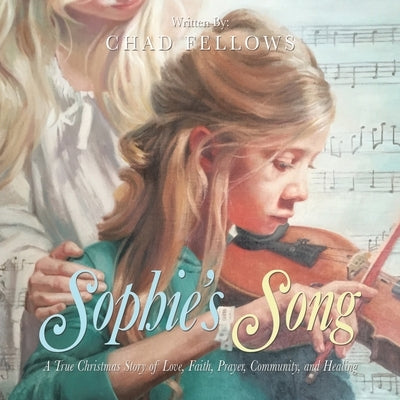 Sophie's Song: A True Christmas Story of Love, Faith, Prayer, Community, and Healing by Fellows, Chad