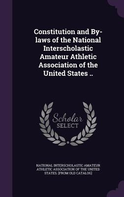 Constitution and By-laws of the National Interscholastic Amateur Athletic Association of the United States .. by National Interscholastic Amateur Athleti