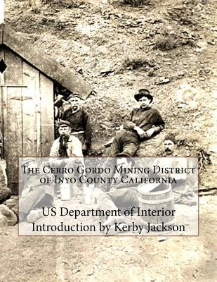 The Cerro Gordo Mining District of Inyo County California by Jackson, Kerby