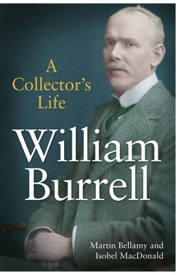 William Burrell: A Collector's Life by Bellamy, Martin