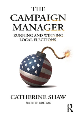 The Campaign Manager: Running and Winning Local Elections by Shaw, Catherine