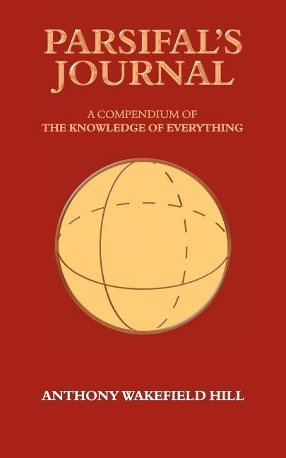 Parsifal's Journal: A Compendium of the Knowledge of Everything by Hill, Anthony