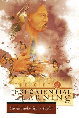 The Gift of Experiential Learning by Taylor, Carrie