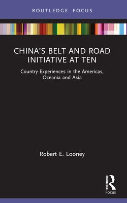 China's Belt and Road Initiative at Ten: Country Experiences in the Americas, Oceania and Asia by Looney, Robert