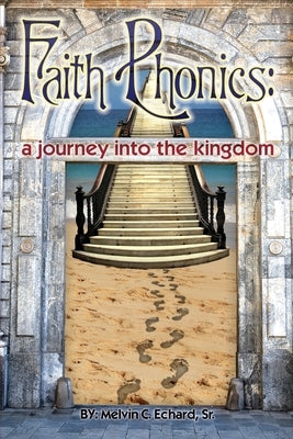 Faith Phonics: A Journey into the KIngdom by Echard, Melvin C., Sr.