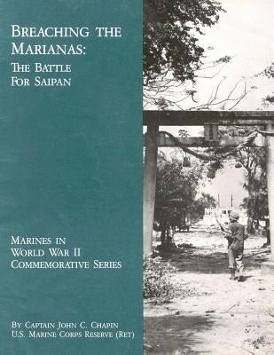 Breaching the Marianas: The Battle for Saipan by Chapin, Usmcr (Ret ). Captain John C.