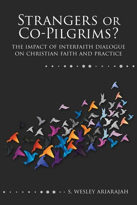 Strangers or Co-Pilgrims?: The Impact of Interfaith Dialogue on Christian Faith and Practice by Ariarajah, S. Wesley