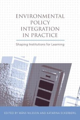 Environmental Policy Integration in Practice: Shaping Institutions for Learning by Nilsson, Mans
