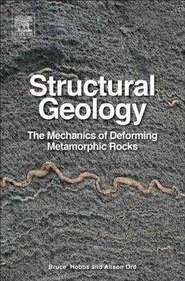 Structural Geology: The Mechanics of Deforming Metamorphic Rocks by Hobbs, Bruce E.