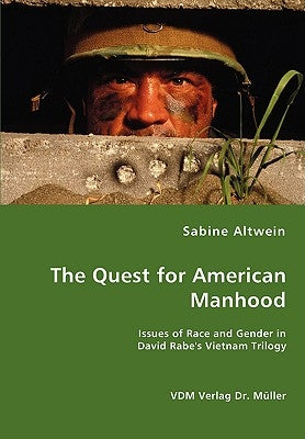 The Quest for American Manhood - Issues of Race and Gender in David Rabe's Vietnam Trilogy by Altwein, Sabine