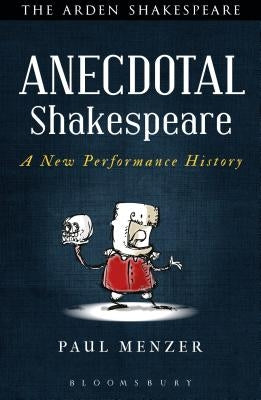 Anecdotal Shakespeare: A New Performance History by Menzer, Paul
