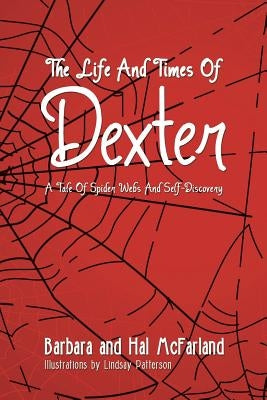 The Life and Times of Dexter: B029 a Tale of Spider Webs and Self-Discovery by McFarland, Barbara And Hal