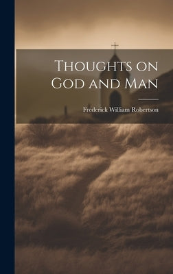 Thoughts on God and Man by Robertson, Frederick William
