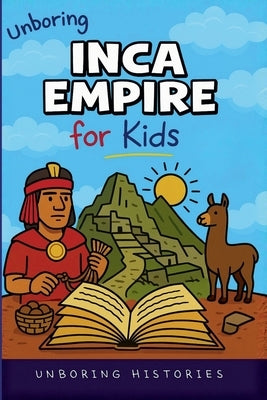 Unboring Inca Empire for Kids by Histories, Unboring