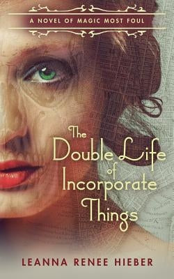 The Double Life of Incorporate Things by Hieber, Leanna Renee
