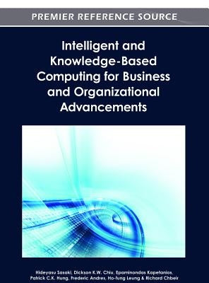 Intelligent and Knowledge-Based Computing for Business and Organizational Advancements by Sasaki, Hideyasu