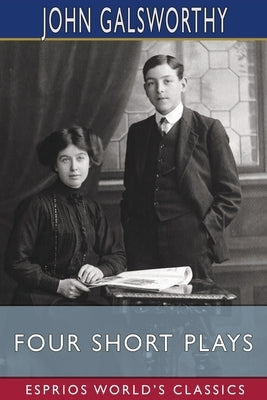 Four Short Plays (Esprios Classics) by Galsworthy, John