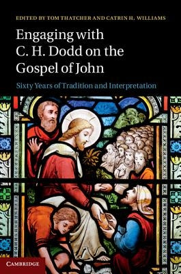 Engaging with C. H. Dodd on the Gospel of John: Sixty Years of Tradition and Interpretation by Thatcher, Tom