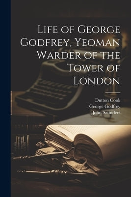 Life of George Godfrey, Yeoman Warder of the Tower of London by Cook, Dutton