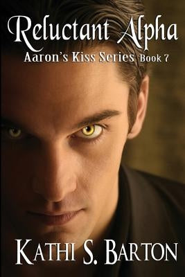 Reluctant Alpha: Aaron's Kiss Series by Barton, Kathi S.