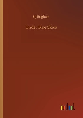 Under Blue Skies by Brigham, S. J.