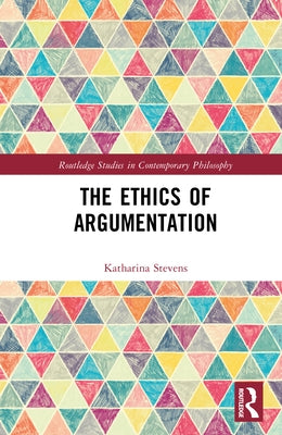 The Ethics of Argumentation by Stevens, Katharina