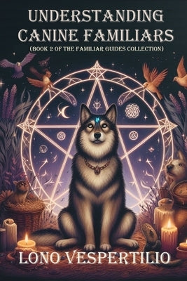 Understanding Canine Familiars by Vespertilio, Lono F.