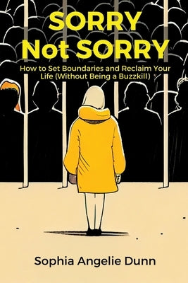 Sorry Not Sorry: How to Set Boundaries and Reclaim Your Life (Without Being a Buzzkill) by Dunn, Sophia Angelie