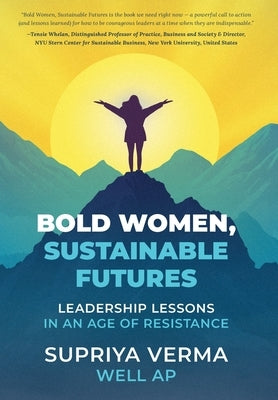 Bold Women, Sustainable Futures: Leadership Lessons in an Age of Resistance by Verma, Supriya