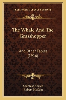 The Whale And The Grasshopper: And Other Fables (1916) by O'Brien, Seumas