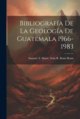 Bibliografía De La Geología De Guatemala 1966-1983 by Bonis, Samuel S. Maité Nola R. Bonis