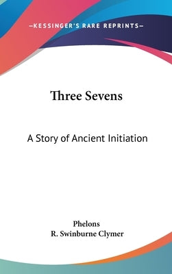 Three Sevens: A Story of Ancient Initiation by Phelons