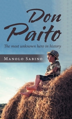 Don Paito: The Most Unknown Hero in History by Sabino, Manolo