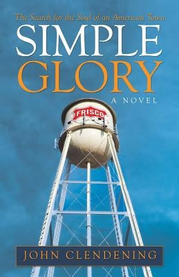 Simple Glory: The Search for the Soul of an American Town by Clendening, John