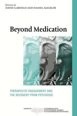 Beyond Medication: Therapeutic Engagement and the Recovery from Psychosis by Garfield, David
