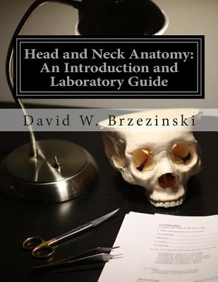 Head and Neck Anatomy: An Introduction and Laboratory Guide by Brzezinski M. D., David William