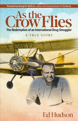 As the Crow Flies: The Redemption of an International Drug Smuggler by Hudson, Ed