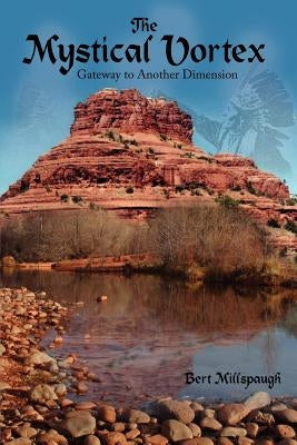 The Mystical Vortex: Gateway to Another Dimension by Millspaugh, Bert