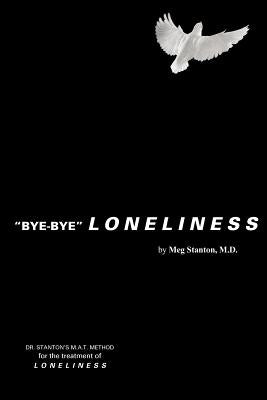 Bye-Bye Loneliness: MAT for the treatment of loneliness by Stanton M. D., Meg