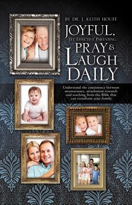 Joyful, Yet Effective Parenting: Pray and Laugh Daily by Houff, J. Keith