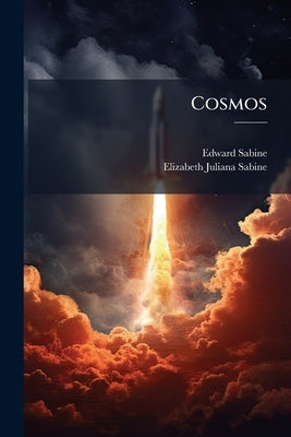 Cosmos: Sketch of a Physical Description of the Universe, Volume 3, part 1 by Sabine, Edward